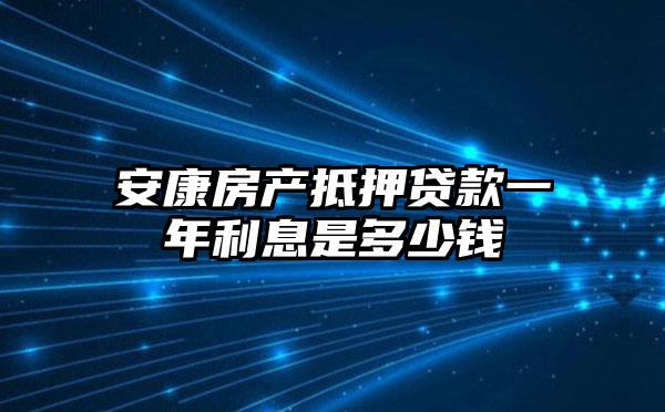 安康房产抵押贷款一年利息是多少钱