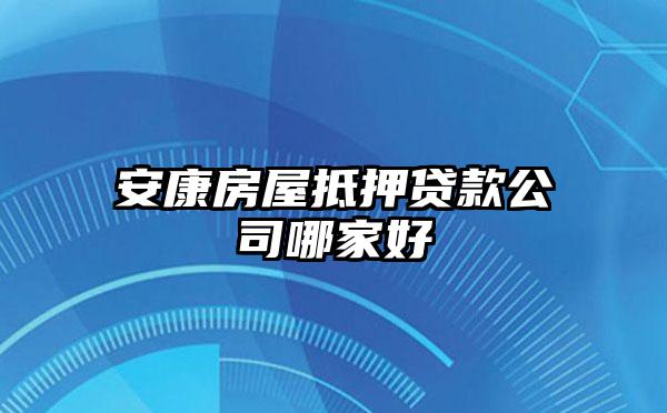 安康房屋抵押贷款公司哪家好