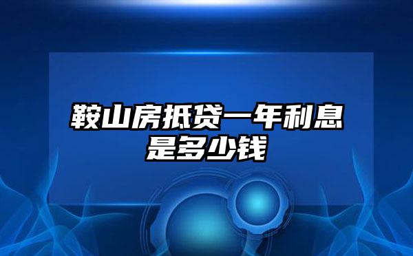 鞍山房抵贷一年利息是多少钱