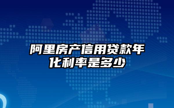 阿里房产信用贷款年化利率是多少