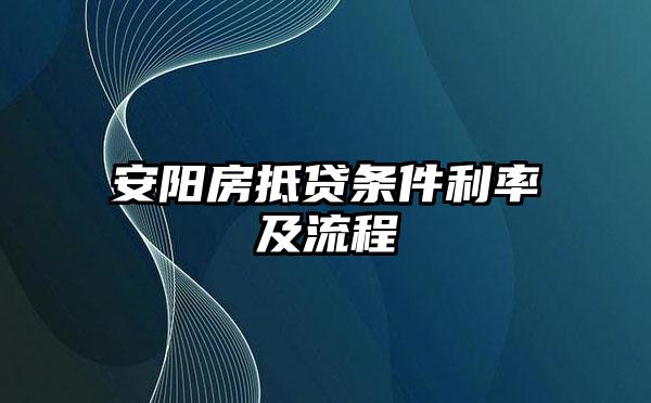 安阳房抵贷条件利率及流程