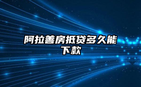 阿拉善房抵贷多久能下款