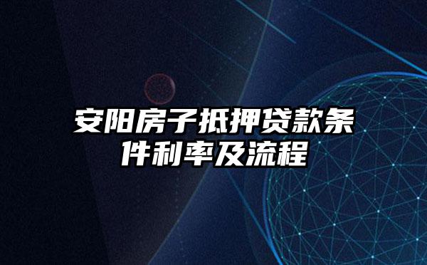 安阳房子抵押贷款条件利率及流程