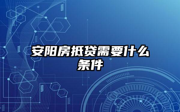 安阳房抵贷需要什么条件