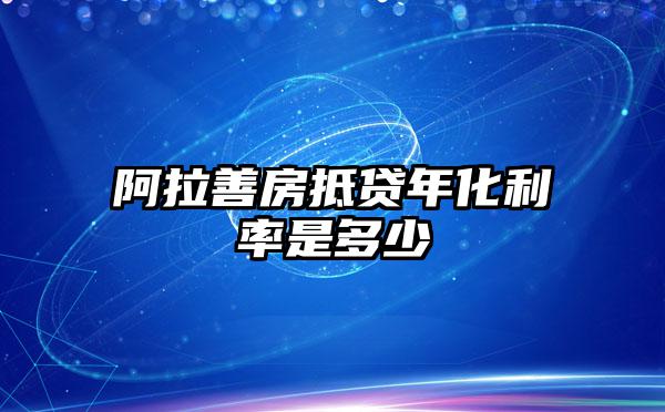 阿拉善房抵贷年化利率是多少