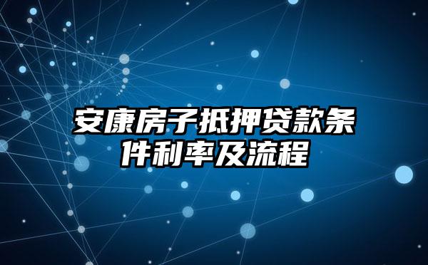 安康房子抵押贷款条件利率及流程