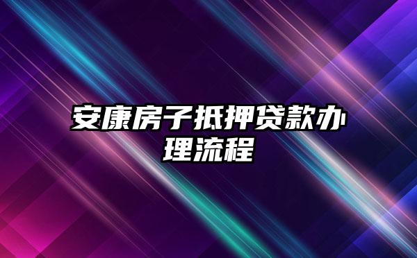 安康房子抵押贷款办理流程