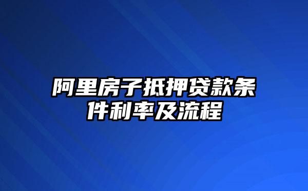 阿里房子抵押贷款条件利率及流程