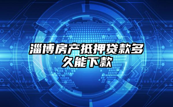 淄博房产抵押贷款多久能下款