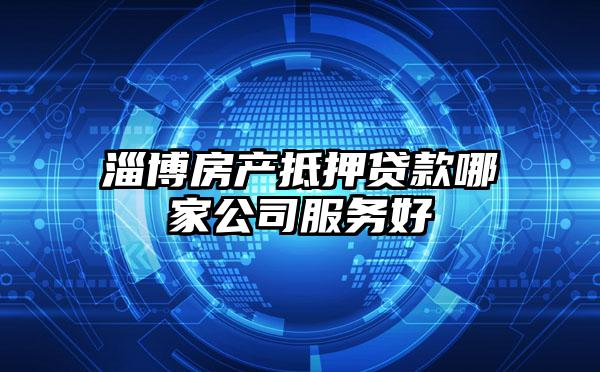 淄博房产抵押贷款哪家公司服务好