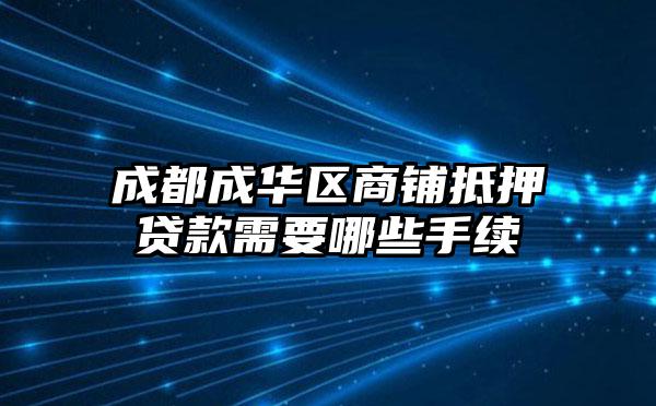 成都成华区商铺抵押贷款需要哪些手续