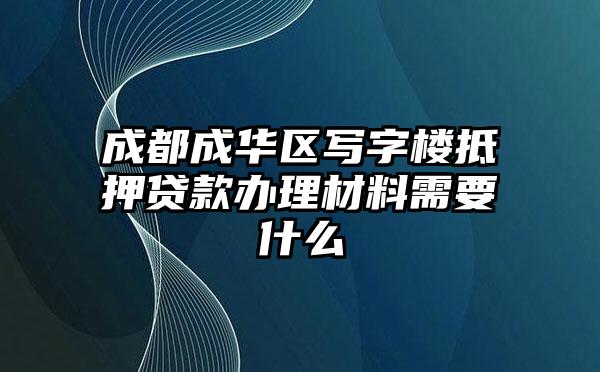 成都成华区写字楼抵押贷款办理材料需要什么