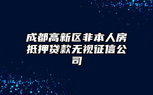 成都高新区非本人房抵押贷款无视征信公司