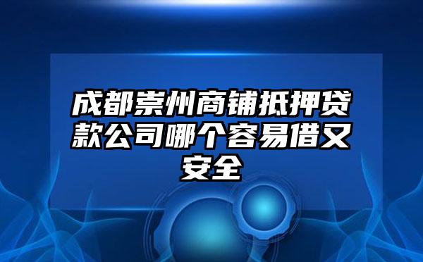 成都崇州商铺抵押贷款公司哪个容易借又安全
