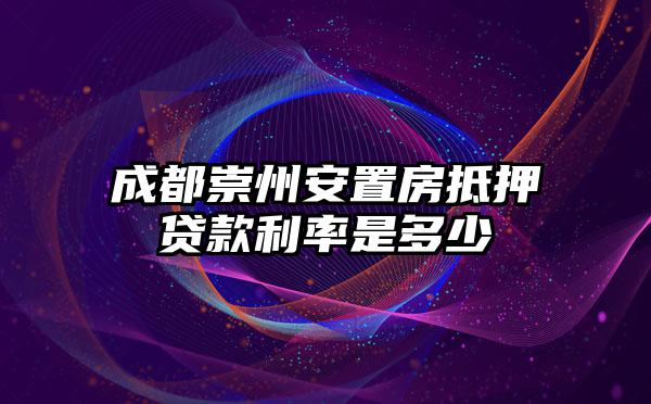 成都崇州安置房抵押贷款利率是多少