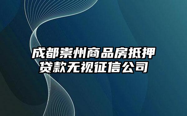 成都崇州商品房抵押贷款无视征信公司