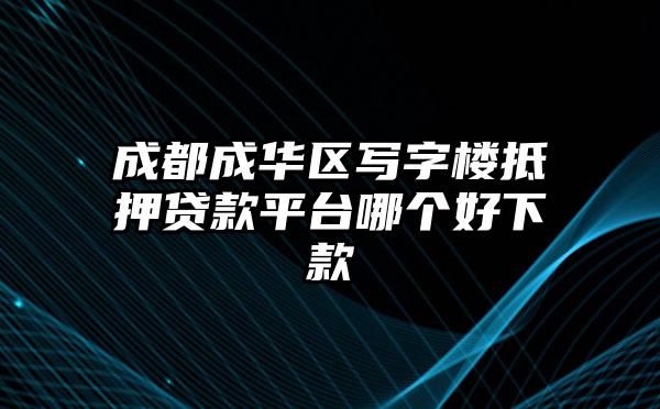 成都成华区写字楼抵押贷款平台哪个好下款