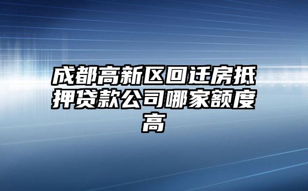 成都高新区回迁房抵押贷款公司哪家额度高