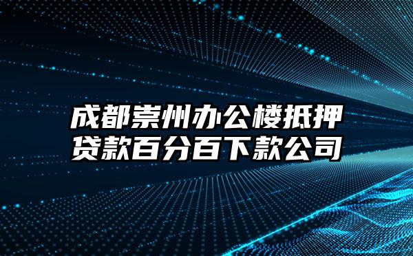 成都崇州办公楼抵押贷款百分百下款公司