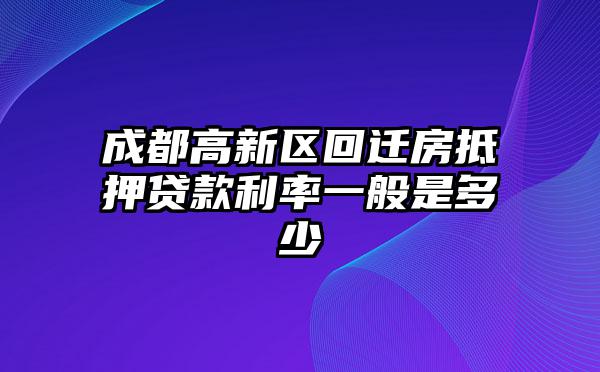 成都高新区回迁房抵押贷款利率一般是多少