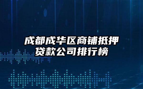 成都成华区商铺抵押贷款公司排行榜