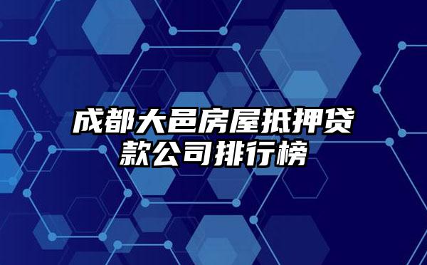 成都大邑房屋抵押贷款公司排行榜