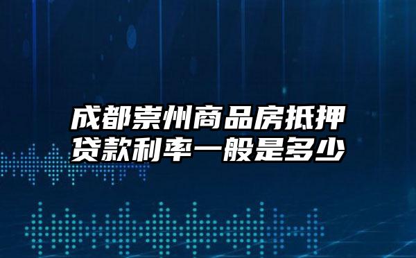 成都崇州商品房抵押贷款利率一般是多少