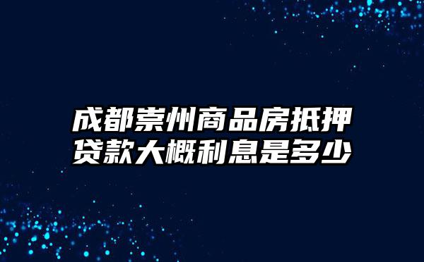 成都崇州商品房抵押贷款大概利息是多少