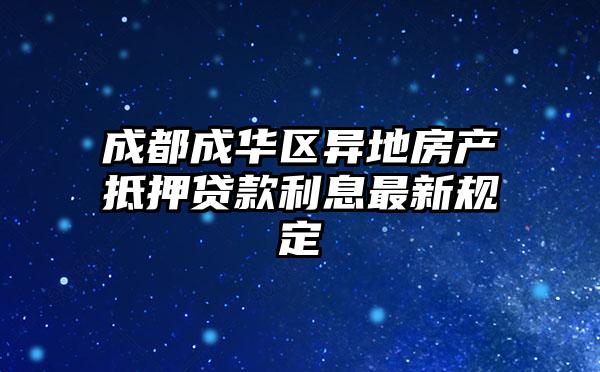 成都成华区异地房产抵押贷款利息最新规定