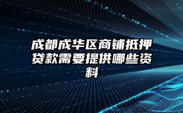 成都成华区商铺抵押贷款需要提供哪些资料