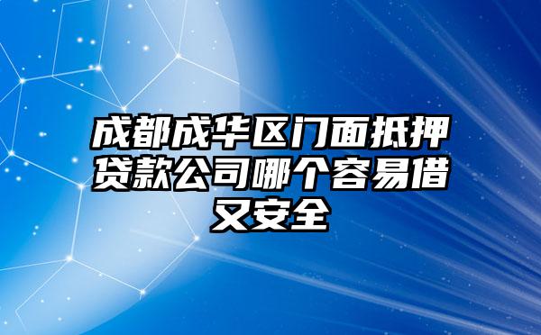 成都成华区门面抵押贷款公司哪个容易借又安全