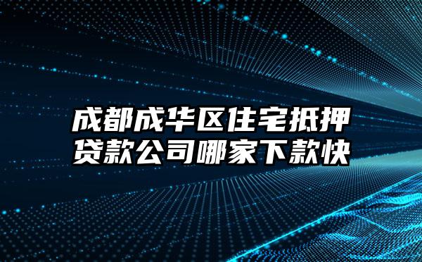 成都成华区住宅抵押贷款公司哪家下款快