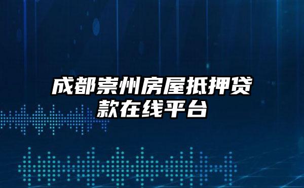 成都崇州房屋抵押贷款在线平台