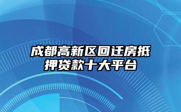 成都高新区回迁房抵押贷款十大平台