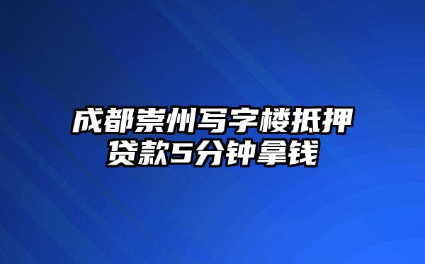 成都崇州写字楼抵押贷款5分钟拿钱