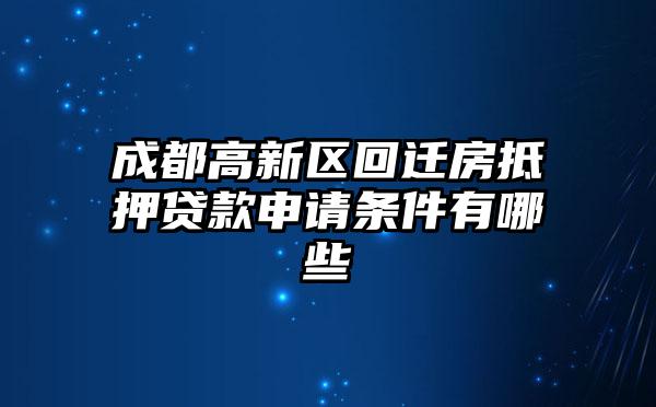 成都高新区回迁房抵押贷款申请条件有哪些