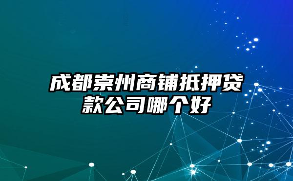 成都崇州商铺抵押贷款公司哪个好