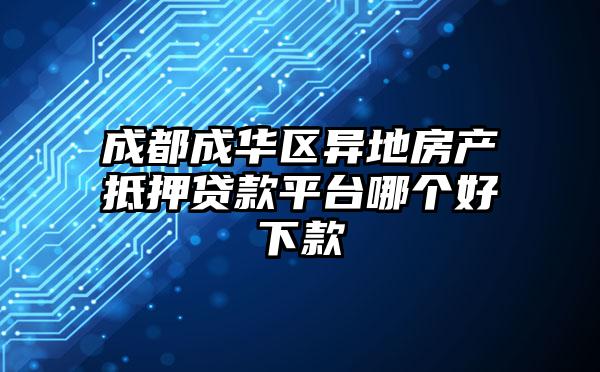 成都成华区异地房产抵押贷款平台哪个好下款