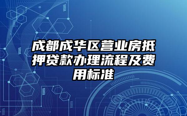 成都成华区营业房抵押贷款办理流程及费用标准