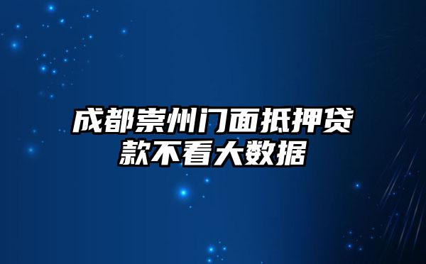 成都崇州门面抵押贷款不看大数据