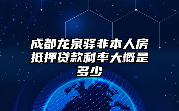 成都龙泉驿非本人房抵押贷款利率大概是多少