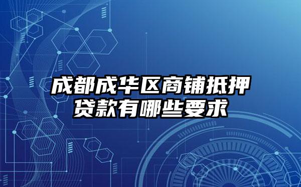 成都成华区商铺抵押贷款有哪些要求