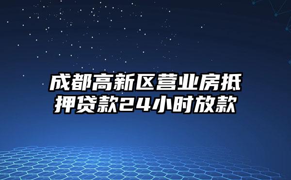 成都高新区营业房抵押贷款24小时放款
