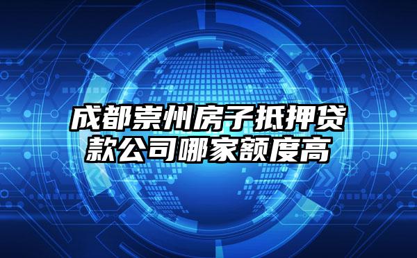成都崇州房子抵押贷款公司哪家额度高
