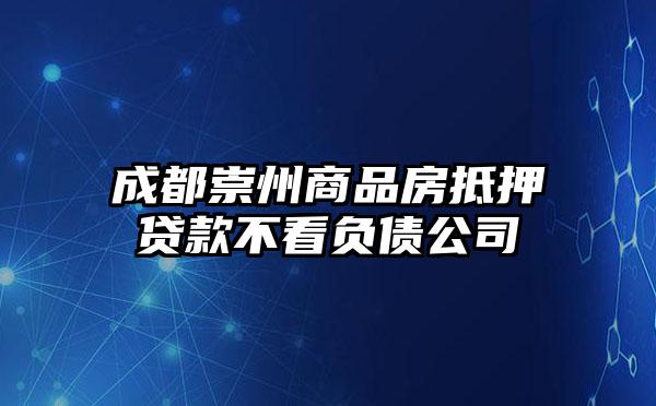 成都崇州商品房抵押贷款不看负债公司