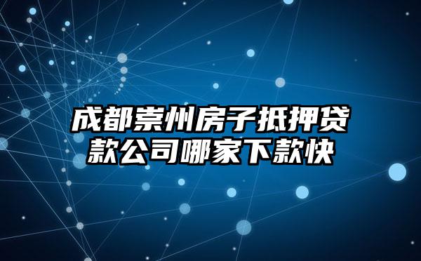 成都崇州房子抵押贷款公司哪家下款快