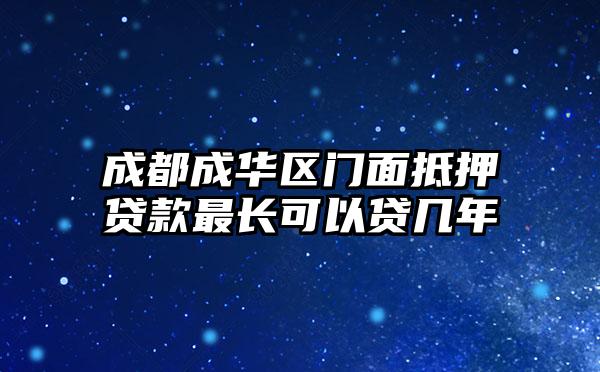 成都成华区门面抵押贷款最长可以贷几年