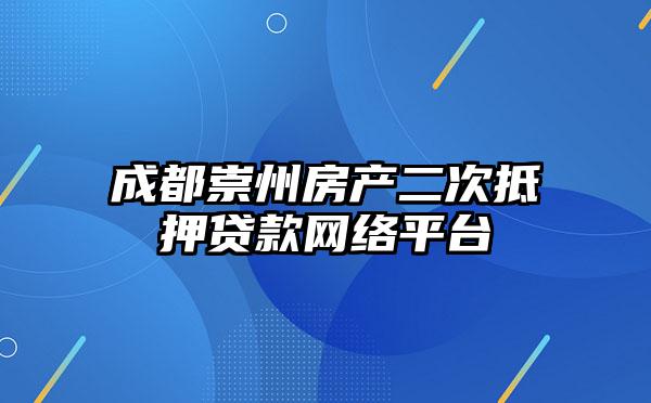 成都崇州房产二次抵押贷款网络平台