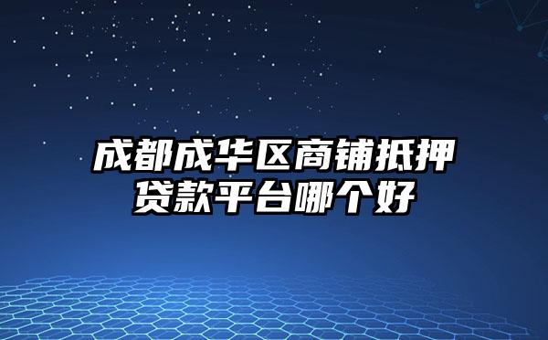 成都成华区商铺抵押贷款平台哪个好