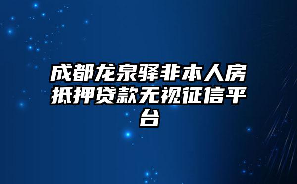 成都龙泉驿非本人房抵押贷款无视征信平台